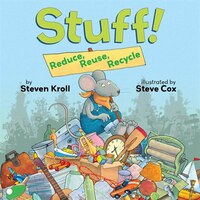 Stuff! Reduce, Reuse, Recycle: Reduce, Reuse, Recycle