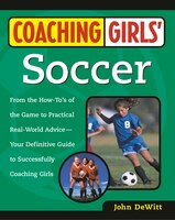 Coaching Girls' Soccer: From the How-To's of the Game to Practical Real-World Advice--Your Definitive Guide to Successfully Coaching Girls