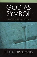 God as Symbol: What Our Beliefs Tell Us