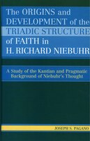 The Origins and Development of the Triadic Structure of Faith in H. Richard Niebuhr: A Study of the Kantian and Pragmatic Backgrou
