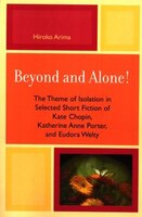 Beyond and Alone: The Theme of Isolation in Selected Short Fiction of Kate Chopin, Katherine Anne Porter, and Eudora