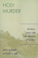 Holy Murder: Abraham, Isaac, and the Rhetoric of Sacrifice