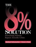 The 8% Solution: Preventing Serious, Repeat Juvenile Crime
