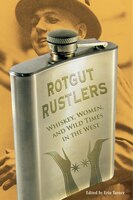 Rotgut Rustlers: Whisky, Women, and Wild Times in the West
