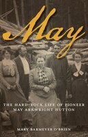 May: The Hard-rock Life Of Pioneer May Arkwright Hutton