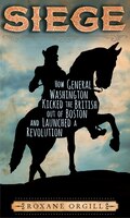 Siege: How General Washington Kicked The British Out Of Boston And Launched A  Revolution