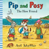 Pip And Posy: The New Friend