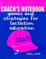 Coach's Notebook: Games And Strategies For Lactation Education: Games and Strategies for Lactation Education