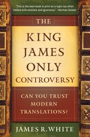 The King James Only Controversy: Can You Trust Modern Translations?
