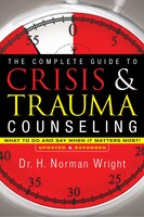 Complete Guide To Crisis And Trauma Counseling: What to Do and Say When It Matters Most!