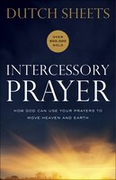 INTERCESSORY PRAYER, REPACKAGED ED.: How God Can Use Your Prayers to Move Heaven and Earth