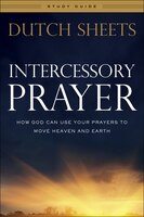 INTERCESSORY PRAYER STUDY GUIDE, REPACKAGED ED.: How God Can Use Your Prayers to Move Heaven and Earth