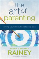 The Art Of Parenting: Aiming Your Child's Heart Toward God