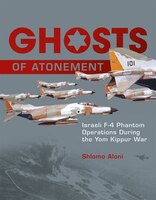 Ghosts Of Atonement: Israeli F-4 Phantom Operations During The Yom Kippur War