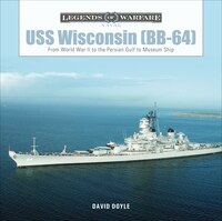 Uss Wisconsin (bb-64): From World War Ii To The Persian Gulf To Museum Ship