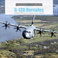 C-130 Hercules: Lockheed's Military Air Transport, And Its Variants