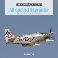 Ad And A-1 Skyraider: Douglas's Spad In Korea And Vietnam