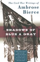 Shadows of Blue & Gray: The Civil War Writings of Ambrose Bierce