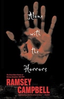 Alone With The Horrors: The Great Short Fiction of Ramsey Campbell 1961-1991