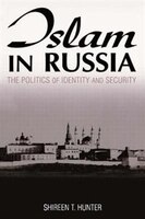 Islam In Russia: The Politics Of Identity And Security: The Politics Of Identity And Security