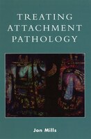 Treating Attachment Pathology Jon Mills Author