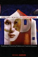 Using Early Memories In Psychotherapy: Roadmaps to Presenting Problems and Treatment Impasses