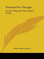 Practical New Thought: Several Things That Have Helped People