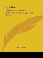 Kybalion: A Study of the Hermetic Philosophy of Ancient Egypt and Greece