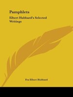 Pamphlets: Elbert Hubbard's Selected Writings: Part 1