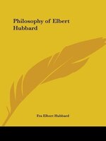 Philosophy of Elbert Hubbard