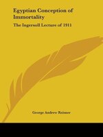 Egyptian Conception of Immortality: The Ingersoll Lecture of 1911