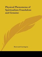 Physical Phenomena of Spiritualism Fraudulent and Genuine