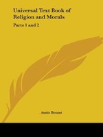 Universal Text Book of Religion and Morals: Parts 1 and 2