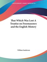 That Which Was Lost a Treatise on Freemasonry and the English Mistery
