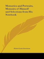 Memories And Portraits, Memoirs Of Himself And Selections From His Notebook