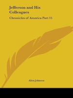 Jefferson and His Colleagues: Chronicles of America Part 15