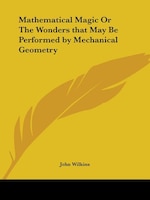 Mathematical Magic or the Wonders That May Be Performed by Mechanical Geometry