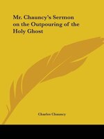 Mr. Chauncy's Sermon on the Outpouring of the Holy Ghost