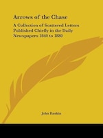 Arrows of the Chase: A Collection of Scattered Letters Published Chiefly in the Daily Newspapers 1840 to 1880