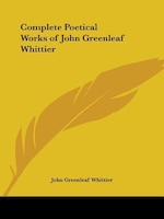 Complete Poetical Works of John Greenleaf Whittier