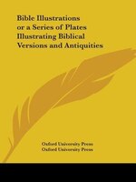 Bible Illustrations or a Series of Plates Illustrating Biblical Versions and Antiquities