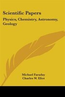 Scientific Papers: Physics, Chemistry, Astronomy, Geology: Part 30 Harvard Classics