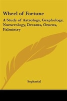 Wheel of Fortune: A Study of Astrology, Graphology, Numerology, Dreams, Omens, Palmistry