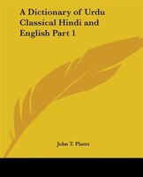 A Dictionary of Urdu Classical Hindi and English Part 1