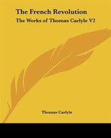 The French Revolution: The Works of Thomas Carlyle Part One