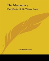 The Monastery: The Works Of Sir Walter Scott