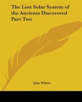 The Lost Solar System of the Ancients Discovered Part Two
