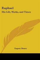 Raphael: His Life, Works, and Times