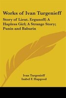 Works of Ivan Turgenieff: Story of Lieut. Ergunoff; A Hapless Girl; A Strange Story; Punin and Baburin