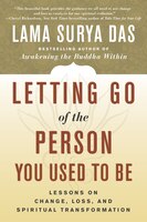 Letting Go Of The Person You Used To Be: Lessons On Change, Loss, And Spiritual Transformation